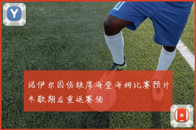 诺伊尔因伤缺席海登海姆比赛预计冬歇期后重返赛场